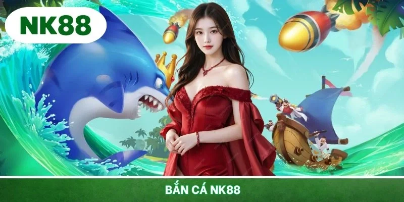 Bắn Cá NK88 - Sân Chơi Giải Trí Đổi Thưởng Lý Tưởng 2025