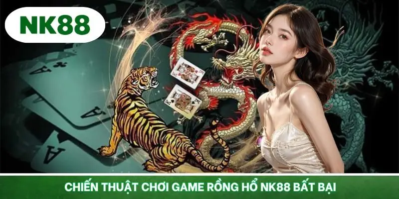 Kinh nghiệm chơi bài Rồng Hổ tại NK88 không bao giờ thua