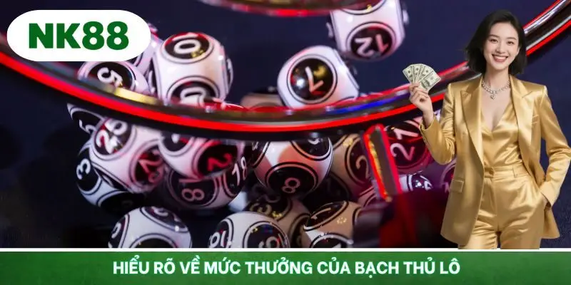 Hiểu rõ về mức thưởng của bạch thủ lô
