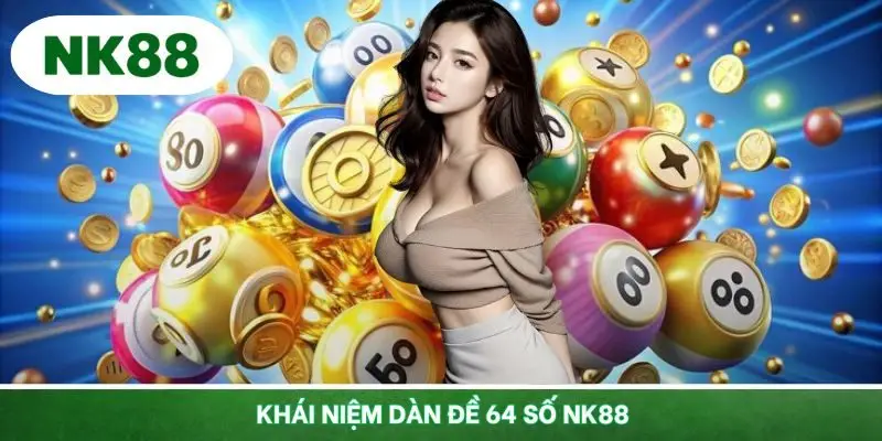 Khái niệm hiểu hơn về dàn đề 64 số NK88