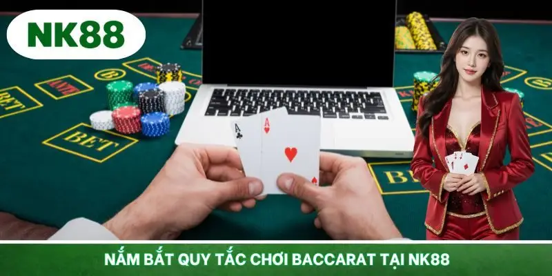 Nắm bắt quy tắc chơi Baccarat tại NK88
