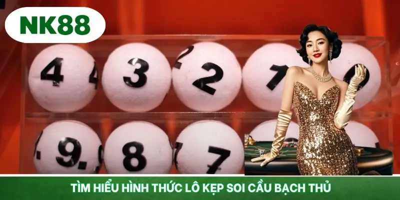 Tìm hiểu hình thức lô kẹp soi cầu bạch thủ