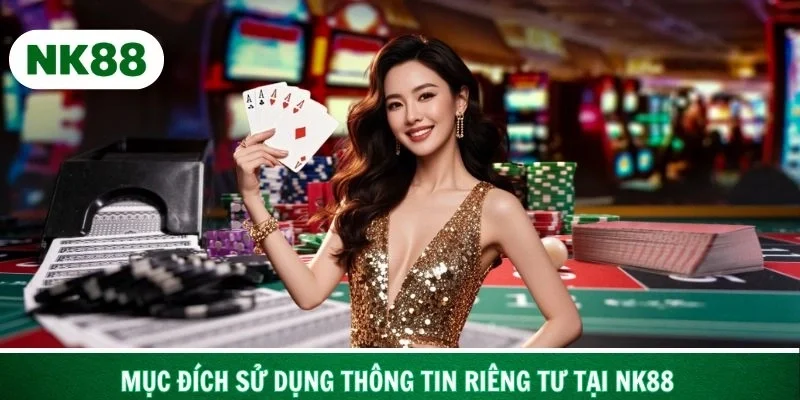 Tìm hiểu về mục đích sử dụng thông tin riêng tư tại NK88