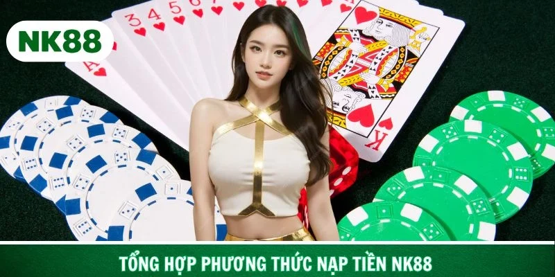 Tổng hợp phương thức nạp tiền NK88 ưa chuộng